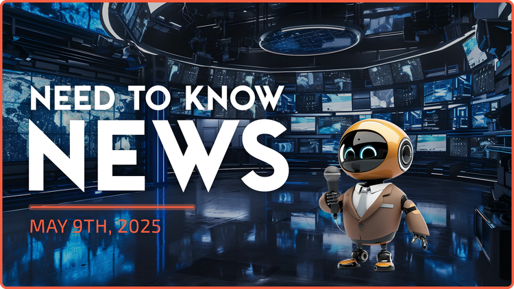 Need to Know News - May 9th, 2025