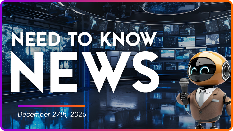 Need to Know News - December 27th, 2025